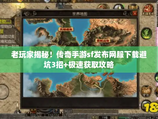 老玩家揭秘！传奇手游sf发布网服下载避坑3招+极速获取攻略