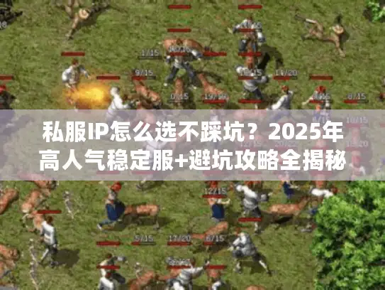 私服IP怎么选不踩坑？2025年高人气稳定服+避坑攻略全揭秘