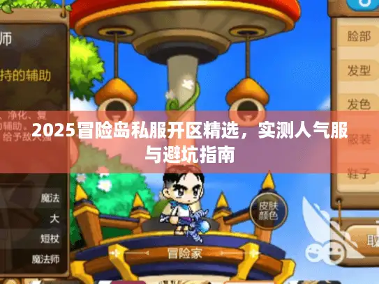 2025冒险岛私服开区精选,实测人气服与避坑指南 2025冒险岛私服开区精选,实测人气服与避坑指南