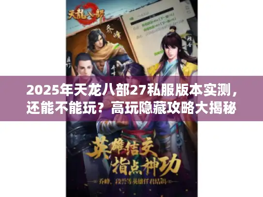 2025年天龙八部27私服版本实测，还能不能玩？高玩隐藏攻略大揭秘