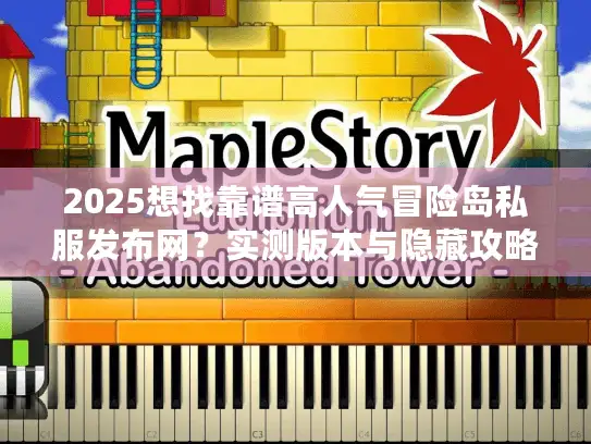 2025想找靠谱高人气冒险岛私服发布网？实测版本与隐藏攻略揭秘！