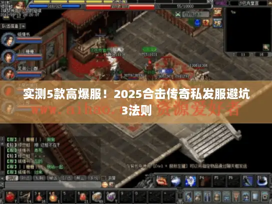 实测5款高爆服！2025合击传奇私发服避坑3法则