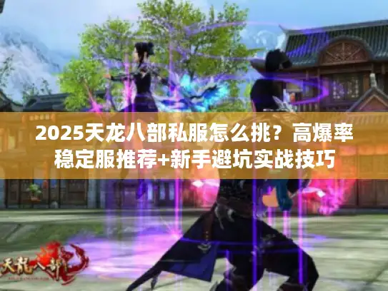2025天龙八部私服怎么挑？高爆率稳定服推荐+新手避坑实战技巧