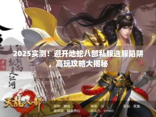 2025实测！避开地蛇八部私服选服陷阱，高玩攻略大揭秘