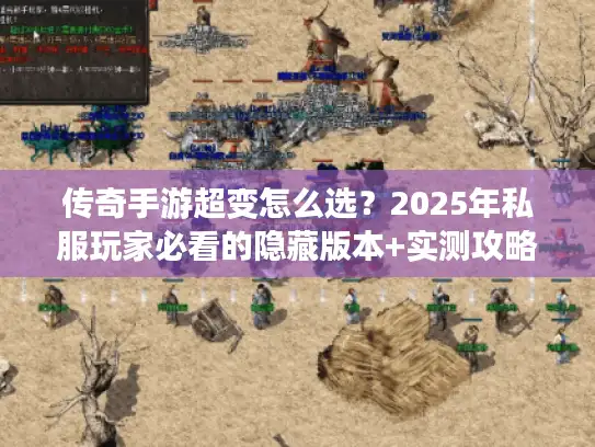 传奇手游超变怎么选？2025年私服玩家必看的隐藏版本+实测攻略