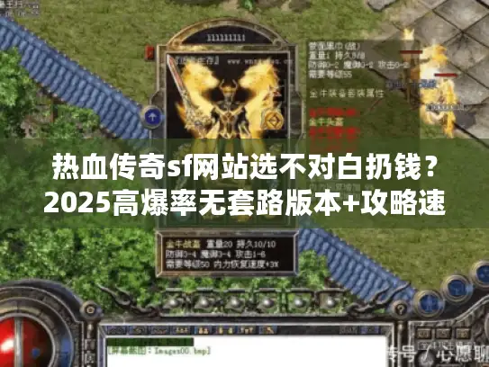 热血传奇sf网站选不对白扔钱？2025高爆率无套路版本+攻略速看