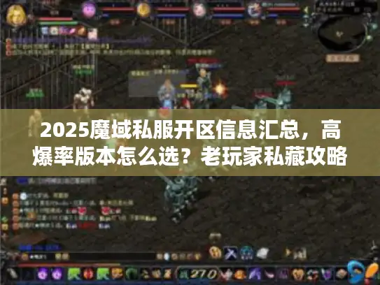 2025魔域私服开区信息汇总，高爆率版本怎么选？老玩家私藏攻略全公开