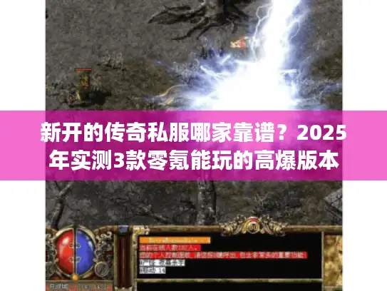 新开的传奇私服哪家靠谱？2025年实测3款零氪能玩的高爆版本