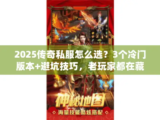 2025传奇私服怎么选？3个冷门版本+避坑技巧，老玩家都在藏的攻略
