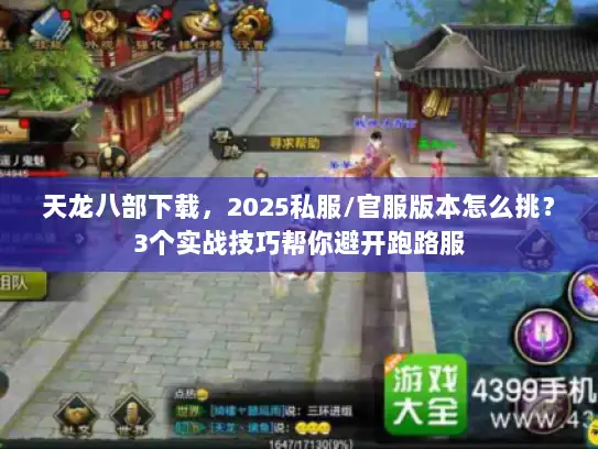 天龙八部下载，2025私服/官服版本怎么挑？3个实战技巧帮你避开跑路服