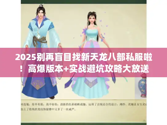 2025别再盲目找新天龙八部私服啦！高爆版本+实战避坑攻略大放送