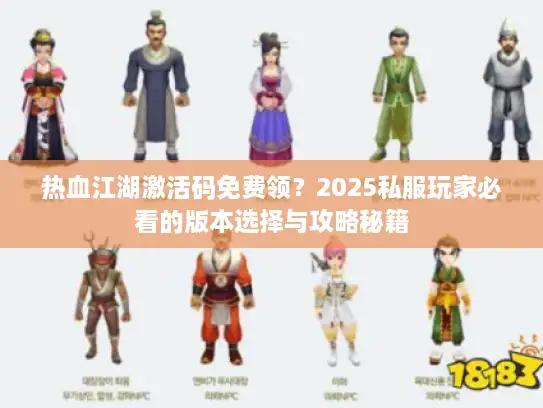 热血江湖激活码免费领？2025私服玩家必看的版本选择与攻略秘籍