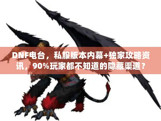 DNF电台，私服版本内幕+独家攻略资讯，90%玩家都不知道的隐藏渠道？