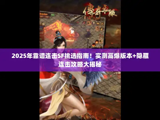 2025年靠谱连击SF挑选指南！实测高爆版本+隐藏连击攻略大揭秘