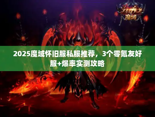 2025魔域怀旧服私服推荐,3个零氪友好服+爆率实测攻略 2025魔域怀旧服私服推荐,3个零氪友好服+爆率实测攻略