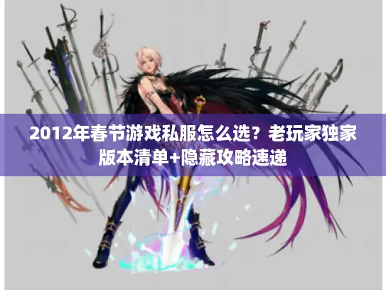 2012年春节游戏私服怎么选？老玩家独家版本清单+隐藏攻略速递