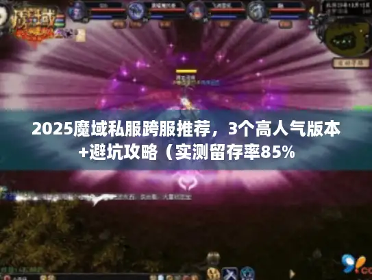 2025魔域私服跨服推荐，3个高人气版本+避坑攻略（实测留存率85%