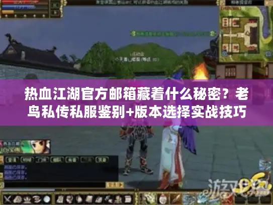 热血江湖官方邮箱藏着什么秘密？老鸟私传私服鉴别+版本选择实战技巧