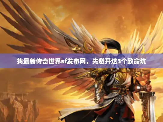 找最新传奇世界sf发布网，先避开这3个致命坑