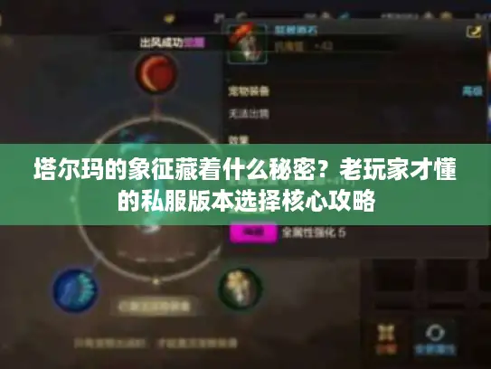 塔尔玛的象征藏着什么秘密？老玩家才懂的私服版本选择核心攻略