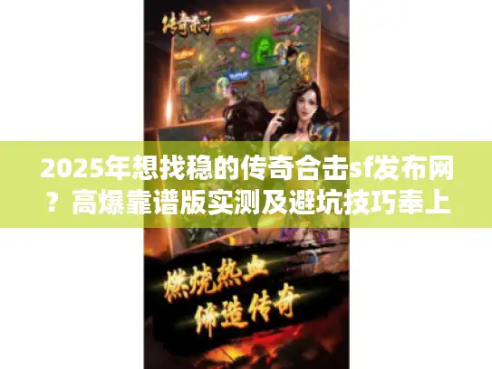 2025年想找稳的传奇合击sf发布网？高爆靠谱版实测及避坑技巧奉上