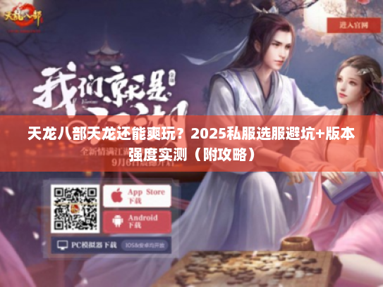 天龙八部天龙还能爽玩？2025私服选服避坑+版本强度实测（附攻略）