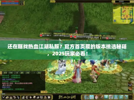 还在瞎找热血江湖私服?官方首页藏的版本挑选秘籍,2025玩家必看! 还在瞎找热血江湖私服?官方首页藏的版本挑选秘籍,2025玩家必看!