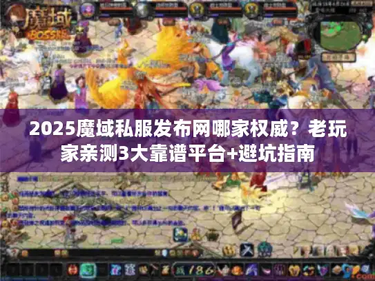 2025魔域私服发布网哪家权威?老玩家亲测3大靠谱平台+避坑指南 2025魔域私服发布网哪家权威?老玩家亲测3大靠谱平台+避坑指南