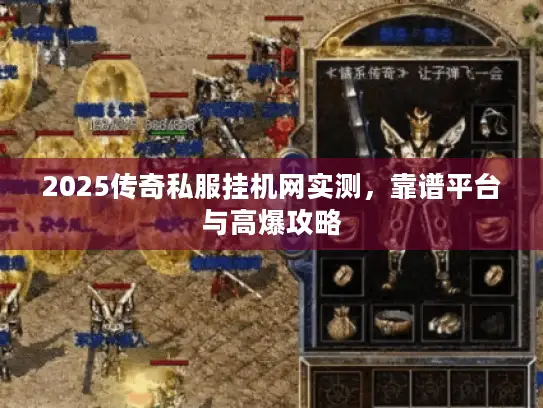 2025传奇私服挂机网实测，靠谱平台与高爆攻略