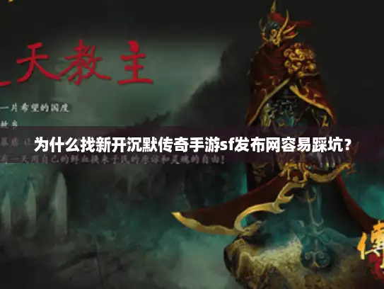 为什么找新开沉默传奇手游sf发布网容易踩坑？