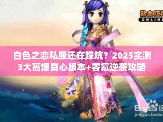 白色之恋私服还在踩坑？2025实测3大高爆良心版本+零氪逆袭攻略
