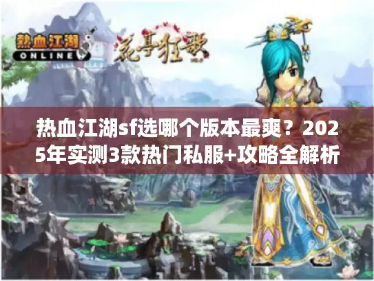 热血江湖sf选哪个版本最爽？2025年实测3款热门私服+攻略全解析