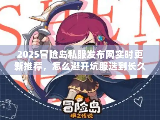 2025冒险岛私服发布网实时更新推荐,怎么避开坑服选到长久稳定服? 2025冒险岛私服发布网实时更新推荐,怎么避开坑服选到长久稳定服?