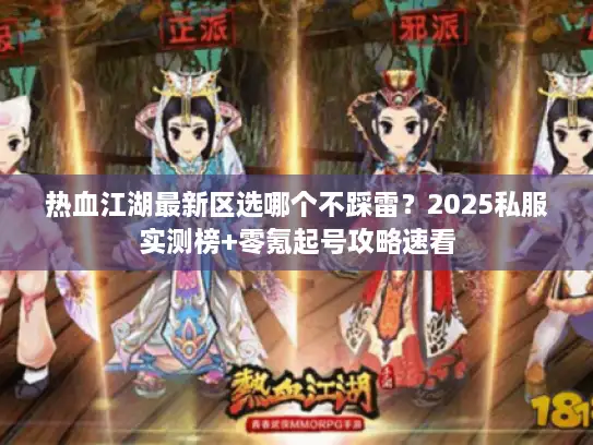 热血江湖最新区选哪个不踩雷？2025私服实测榜+零氪起号攻略速看
