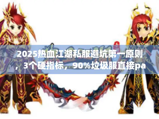 2025热血江湖私服避坑第一原则，3个硬指标，90%垃圾服直接pass