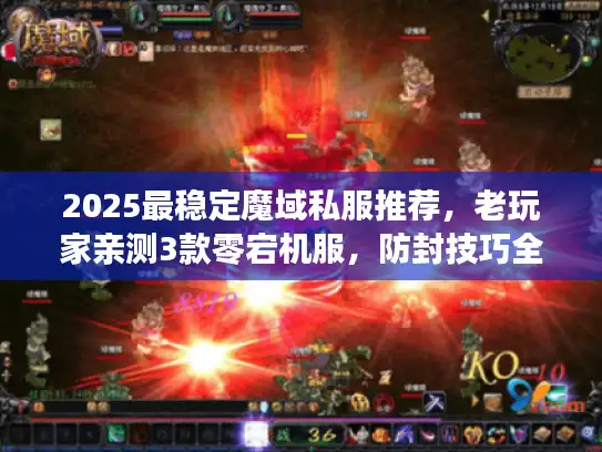 2025最稳定魔域私服推荐，老玩家亲测3款零宕机服，防封技巧全公开！
