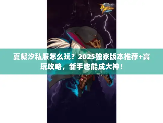 夏凝汐私服怎么玩？2025独家版本推荐+高玩攻略，新手也能成大神！