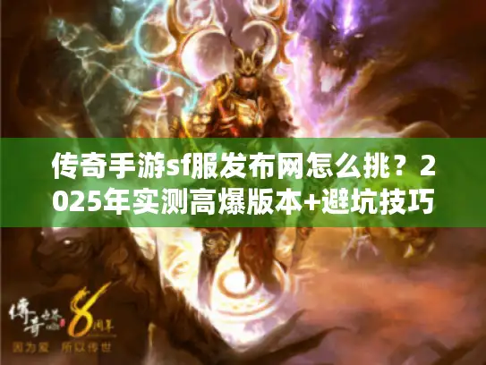 传奇手游sf服发布网怎么挑？2025年实测高爆版本+避坑技巧全揭秘！