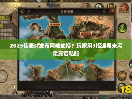 2025传奇sf发布网被劫持?玩家用3招速寻未污染靠谱私服 2025传奇sf发布网被劫持?玩家用3招速寻未污染靠谱私服