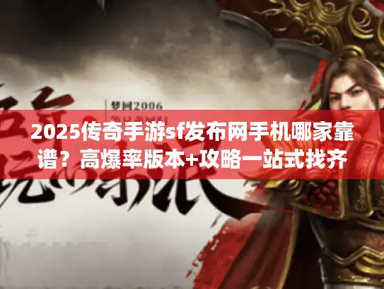 2025传奇手游sf发布网手机哪家靠谱?高爆率版本+攻略一站式找齐! 2025传奇手游sf发布网手机哪家靠谱?高爆率版本+攻略一站式找齐!