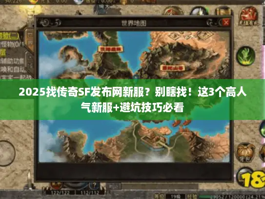 2025找传奇SF发布网新服？别瞎找！这3个高人气新服+避坑技巧必看