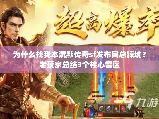 为什么找我本沉默传奇sf发布网总踩坑？老玩家总结3个核心雷区