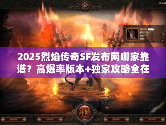 2025烈焰传奇SF发布网哪家靠谱？高爆率版本+独家攻略全在这！