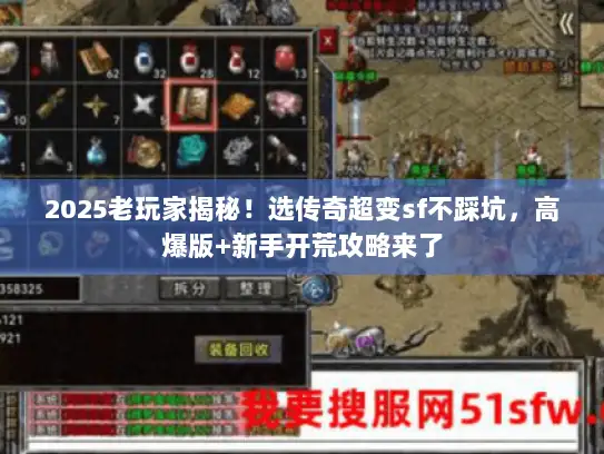 2025老玩家揭秘！选传奇超变sf不踩坑，高爆版+新手开荒攻略来了