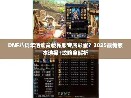 DNF八周年活动竟藏私服专属彩蛋？2025最新版本选择+攻略全解析