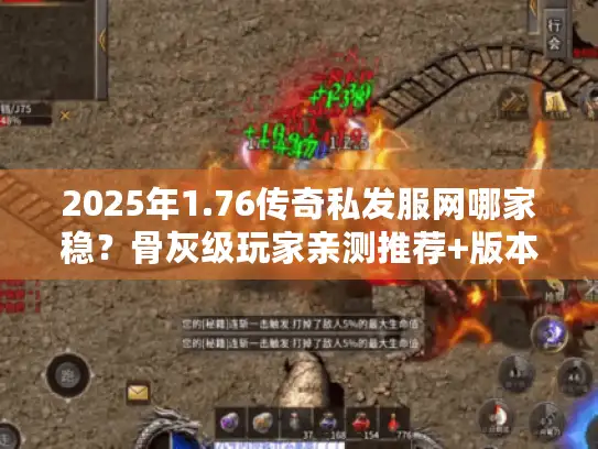 2025年1.76传奇私发服网哪家稳？骨灰级玩家亲测推荐+版本解析