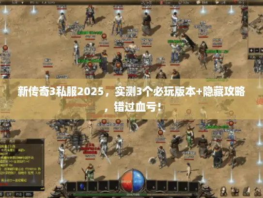 新传奇3私服2025，实测3个必玩版本+隐藏攻略，错过血亏！