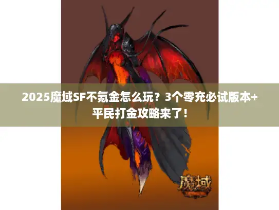 2025魔域SF不氪金怎么玩？3个零充必试版本+平民打金攻略来了！