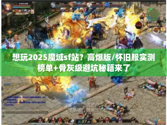 想玩2025魔域sf站？高爆版/怀旧服实测榜单+骨灰级避坑秘籍来了