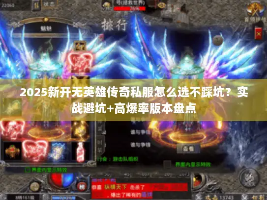 2025新开无英雄传奇私服怎么选不踩坑？实战避坑+高爆率版本盘点